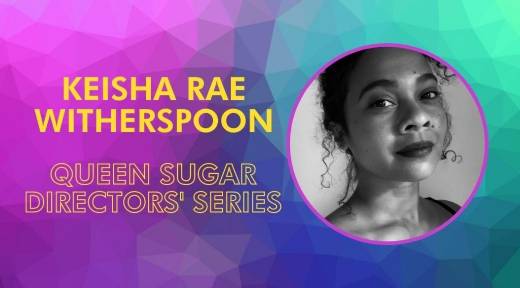 Queen Sugar Directors’ Series with Keisha Rae Witherspoon